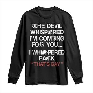 The Devil Whispered I Am Coming For You I Whispered Back That Is Gay Long Sleeve Shirt