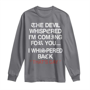 The Devil Whispered I Am Coming For You I Whispered Back That Is Gay Long Sleeve Shirt