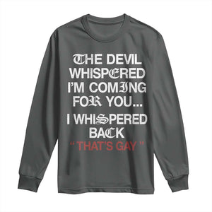 The Devil Whispered I Am Coming For You I Whispered Back That Is Gay Long Sleeve Shirt