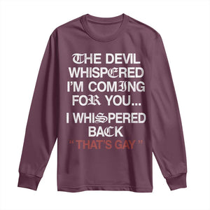 The Devil Whispered I Am Coming For You I Whispered Back That Is Gay Long Sleeve Shirt