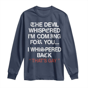 The Devil Whispered I Am Coming For You I Whispered Back That Is Gay Long Sleeve Shirt