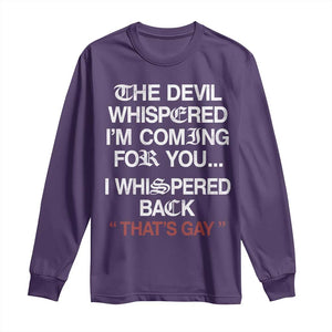 The Devil Whispered I Am Coming For You I Whispered Back That Is Gay Long Sleeve Shirt