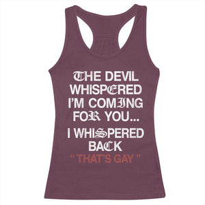 The Devil Whispered I Am Coming For You I Whispered Back That Is Gay Racerback Tank Top