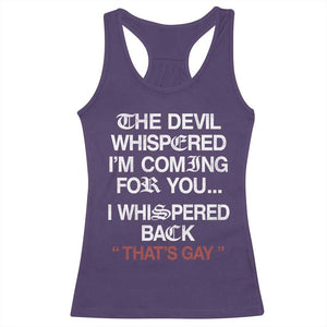 The Devil Whispered I Am Coming For You I Whispered Back That Is Gay Racerback Tank Top