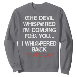 The Devil Whispered I Am Coming For You I Whispered Back That Is Gay Sweatshirt