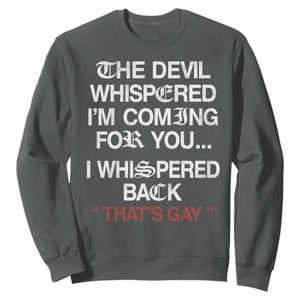 The Devil Whispered I Am Coming For You I Whispered Back That Is Gay Sweatshirt