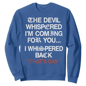 The Devil Whispered I Am Coming For You I Whispered Back That Is Gay Sweatshirt