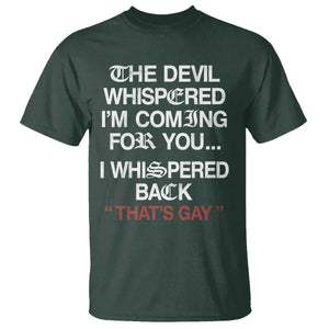 The Devil Whispered I Am Coming For You I Whispered Back That Is Gay T Shirt