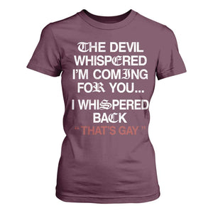 The Devil Whispered I Am Coming For You I Whispered Back That Is Gay T Shirt For Women