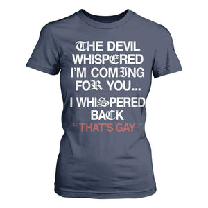 The Devil Whispered I Am Coming For You I Whispered Back That Is Gay T Shirt For Women
