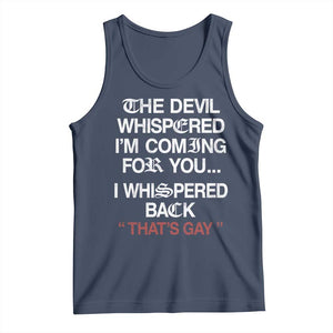 The Devil Whispered I Am Coming For You I Whispered Back That Is Gay Tank Top