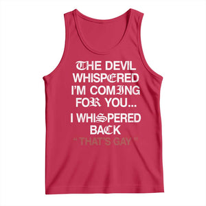The Devil Whispered I Am Coming For You I Whispered Back That Is Gay Tank Top