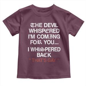 The Devil Whispered I Am Coming For You I Whispered Back That Is Gay Toddler T Shirt