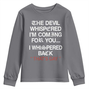 The Devil Whispered I Am Coming For You I Whispered Back That Is Gay Youth Sweatshirt
