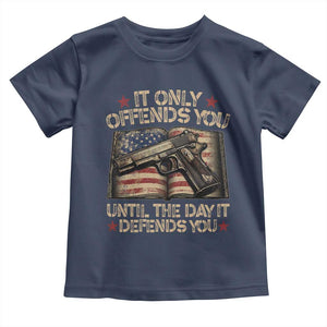 It Only Offends You Until The Day It Defends You Toddler T Shirt Pro Gun American Flag TS11 Navy Print Your Wear