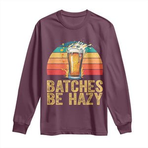 Funny Batches Be Hazy Long Sleeve Shirt Craft Beer For Home Brewing TS11 Maroon Print Your Wear