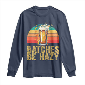 Funny Batches Be Hazy Long Sleeve Shirt Craft Beer For Home Brewing TS11 Navy Print Your Wear