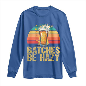 Funny Batches Be Hazy Long Sleeve Shirt Craft Beer For Home Brewing TS11 Royal Blue Print Your Wear