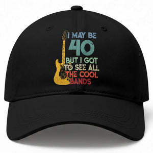 Funny 40th Birthday 80s Rock Lover Baseball Cap I May Be 40 But I Got To See All The Cool Bands