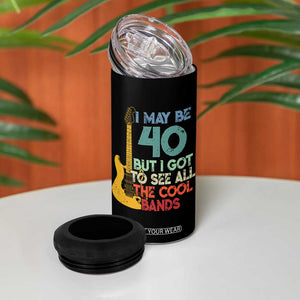 Funny 40th Birthday 80s Rock Lover 4 in 1 Can Cooler Tumbler I May Be 40 But I Got To See All The Cool Bands