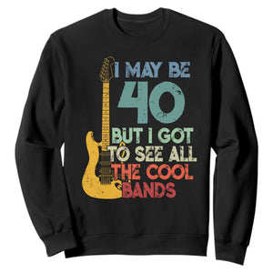 Funny 40th Birthday 80s Rock Lover Sweatshirt I May Be 40 But I Got To See All The Cool Bands