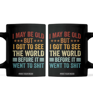 I May Be Old But I Got To See The World Before It Went To Shit Coffee Mug