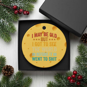 I May Be Old But I Got To See The World Before It Went To Shit Ceramic Ornament