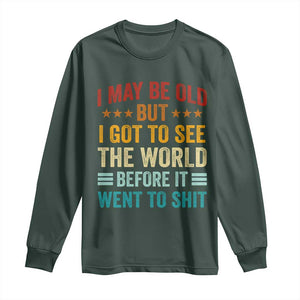 I May Be Old But I Got To See The World Before It Went To Shit Long Sleeve Shirt