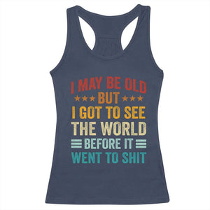 I May Be Old But I Got To See The World Before It Went To Shit Racerback Tank Top