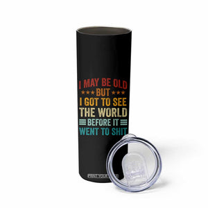 I May Be Old But I Got To See The World Before It Went To Shit Skinny Tumbler