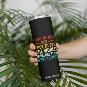 I May Be Old But I Got To See The World Before It Went To Shit Skinny Tumbler