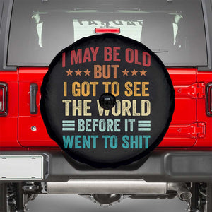 I May Be Old But I Got To See The World Before It Went To Shit Spare Tire Cover