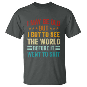 I May Be Old But I Got To See The World Before It Went To Shit T Shirt
