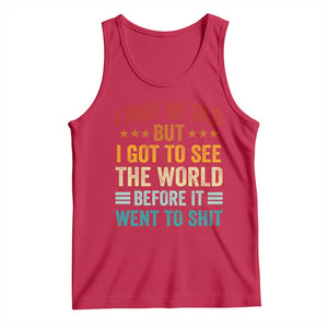 I May Be Old But I Got To See The World Before It Went To Shit Tank Top
