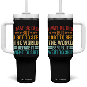 I May Be Old But I Got To See The World Before It Went To Shit Tumbler With Handle