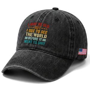 I May Be Old But I Got To See The World Before It Went To Shit Washed Cotton Baseball Cap