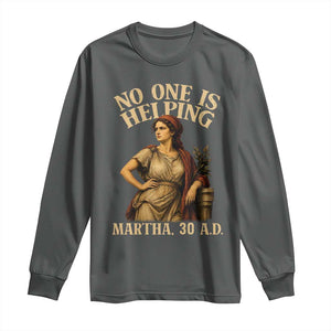 No One is Helping Martha 30 AD Funny Christian Long Sleeve Shirt
