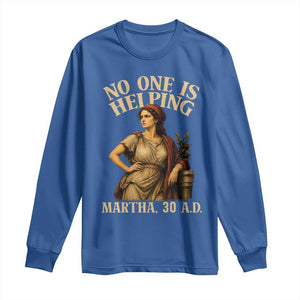 No One is Helping Martha 30 AD Funny Christian Long Sleeve Shirt