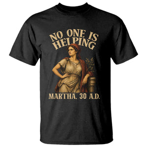 No One is Helping Martha 30 AD Funny Christian T Shirt