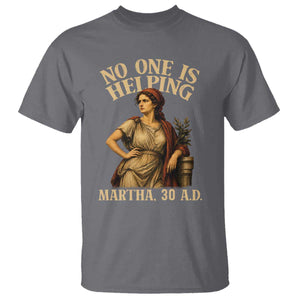 No One is Helping Martha 30 AD Funny Christian T Shirt