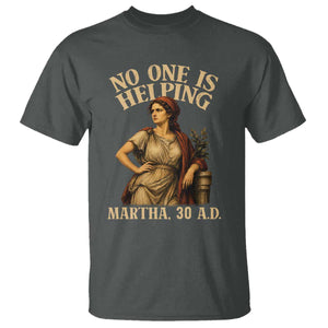 No One is Helping Martha 30 AD Funny Christian T Shirt
