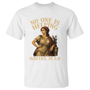 No One is Helping Martha 30 AD Funny Christian T Shirt