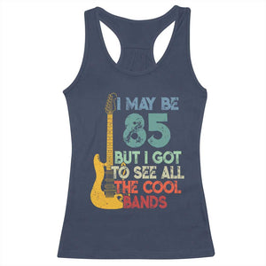 Funny 85th Birthday 80s Rock Lover Racerback Tank Top I May Be 85 But I Got To See All The Cool Bands