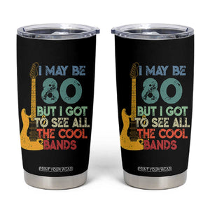 Funny 80th Birthday 80s Rock Lover Tumbler Cup I May Be 80 But I Got To See All The Cool Bands