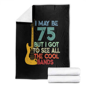 Funny 75th Birthday 80s Rock Lover Throw Blanket I May Be 75 But I Got To See All The Cool Bands