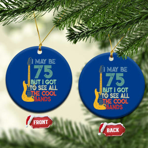 Funny 75th Birthday 80s Rock Lover Ceramic Ornament I May Be 75 But I Got To See All The Cool Bands