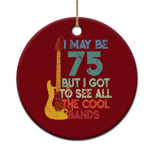 Funny 75th Birthday 80s Rock Lover Ceramic Ornament I May Be 75 But I Got To See All The Cool Bands