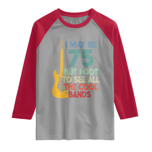 Funny 75th Birthday 80s Rock Lover Raglan Shirt I May Be 75 But I Got To See All The Cool Bands
