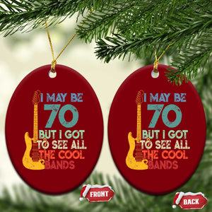 Funny 70th Birthday 80s Rock Lover Ceramic Ornament I May Be 70 But I Got To See All The Cool Bands