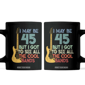 Funny 45th Birthday 80s Rock Lover Coffee Mug I May Be 45 But I Got To See All The Cool Bands